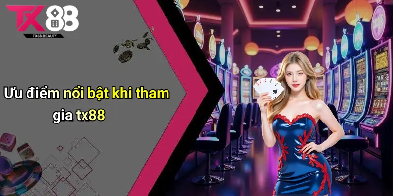 Ưu điểm nổi bật khi tham gia tx88
